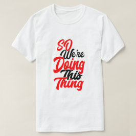 Camiseta So We're Doing This Thing | Script Font T-Shirt