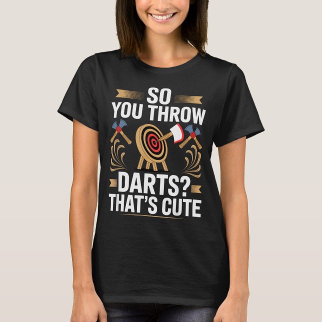 Camiseta So You Throw Darts_ That's Cute Axe Throwers Funny (Anverso)