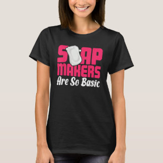 Camiseta Soap Making Soap Maker Soapologist Soap Makers Are