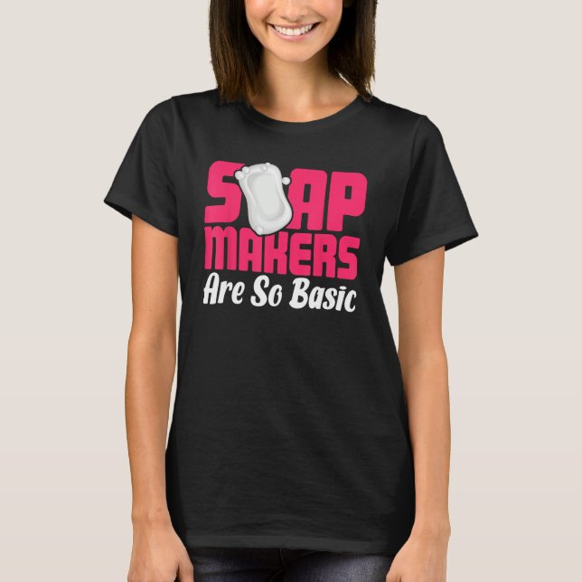 Camiseta Soap Making Soap Maker Soapologist Soap Makers Are (Anverso)