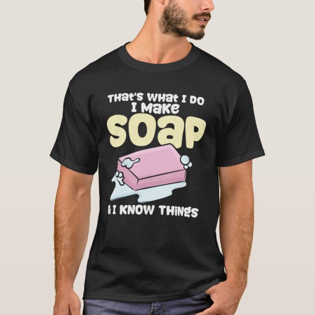 Camiseta Soapmaking I Make Soap & I Know Things Soap Maker (Anverso)