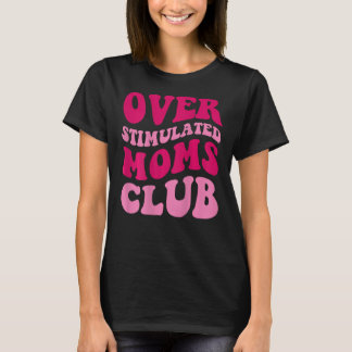 Camiseta Sobreestimulante Moms Club Funny diciendo mujeres 