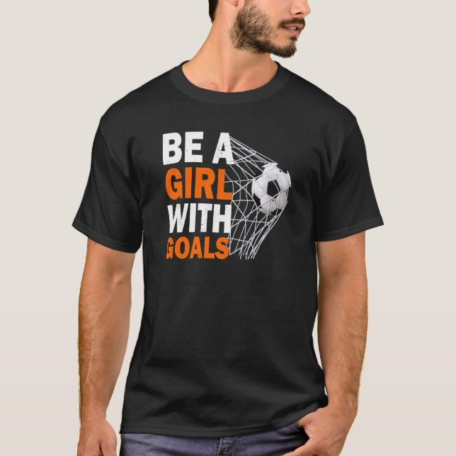 Camiseta Soccer Be A Girl With Goals Soccer Football (Anverso)