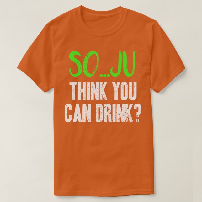Camiseta Soju Piensa Que Puedes Tomar Un Pun (Diseño del anverso)