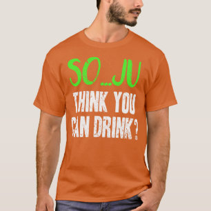 Camiseta Soju Piensa Que Puedes Tomar Un Pun