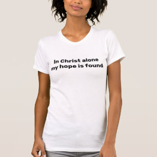 Camiseta Solamente en Cristo mi esperanza fue encontrada Ci