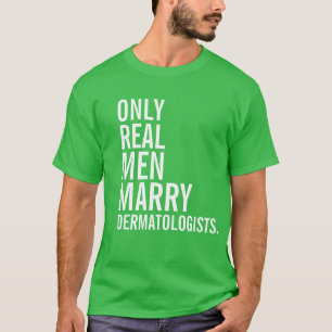 Camiseta Solamente los hombres reales casan a dermatólogos