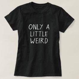 Camiseta Solamente un poco cita Geeky divertida extraña