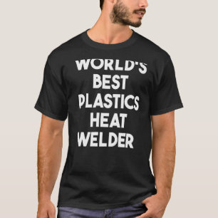Camiseta Soldador de calor de plásticos mejor del mundo