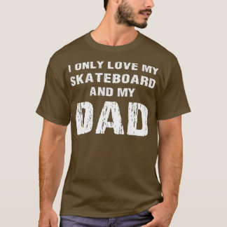 Camiseta Solo Amo Mi Skateboard Y Mi Papá Papá Son Daug