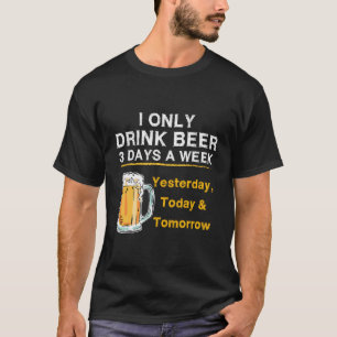 Camiseta Solo Bebí Cerveza 3 Días A La Semana Ayer Hoy Para