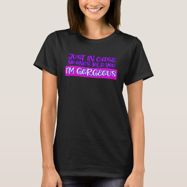 CAMISETA SÓLO EN FUNDA, NADIE TE HA DICHO QUE SOY GORGEOUS (Anverso)