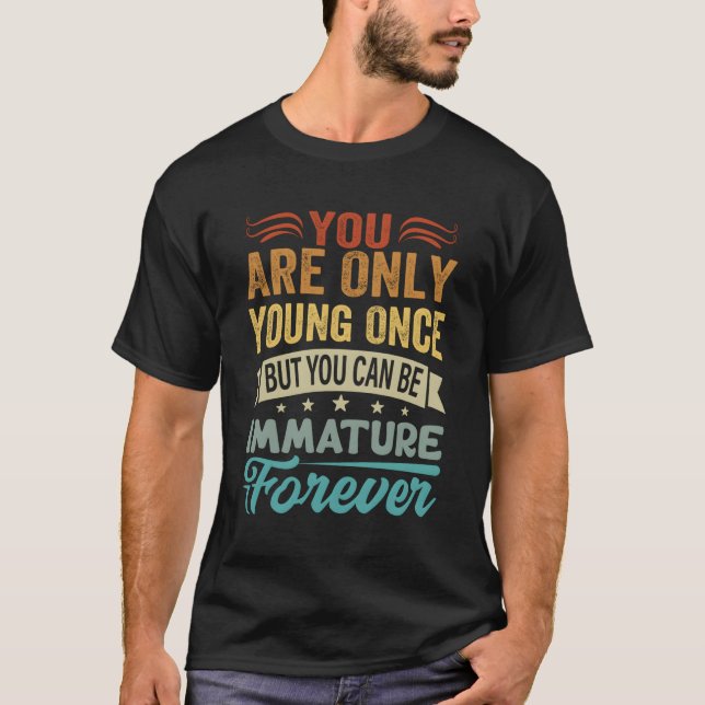 Camiseta Solo Eres Joven Una Vez, Pero Puedes Ser Inmaduro. (Anverso)