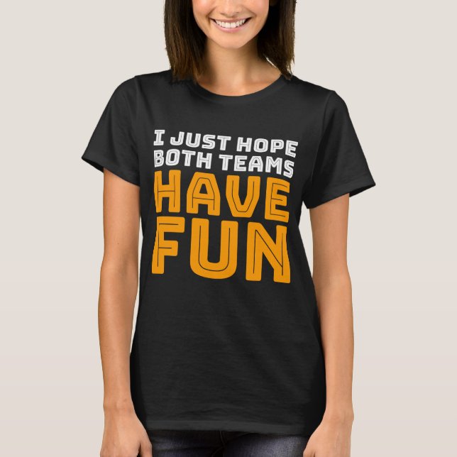 Camiseta Solo espero que ambos equipos se diviertan (Anverso)
