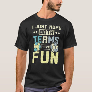 Camiseta Solo espero que ambos equipos se diviertan en balo