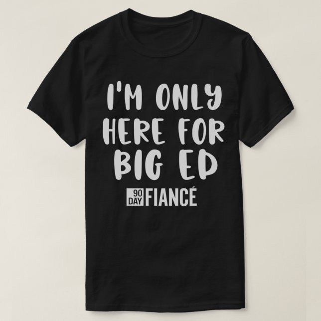 Camiseta Sólo estoy aquí para Big Ed Funny 90Day Fance Gag  (Diseño del anverso)