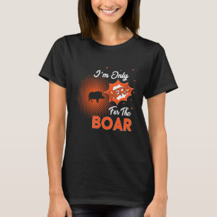 Camiseta Sólo estoy aquí para el Boar