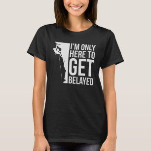 Camiseta Sólo estoy aquí para llegar a Belayed Funny Climbe