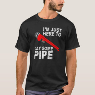 Camiseta Sólo estoy aquí para poner un poco de tubería de p