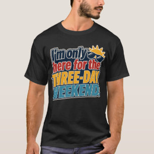 Camiseta Sólo estoy aquí por el fin de semana largo del Día