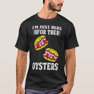 Camiseta Sólo estoy aquí por la ostra de mariscos de Ostras