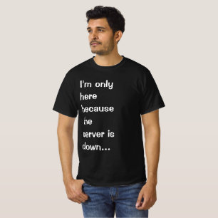 Camiseta Sólo estoy aquí porque el servidor está caído