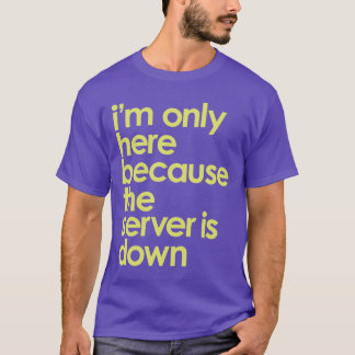 Camiseta Sólo estoy aquí porque el servidor no tiene camise