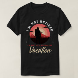 Camiseta Sólo estoy de vacaciones permanentes, jubilaciones