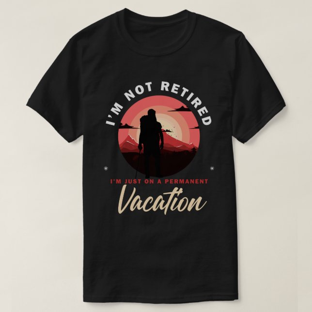 Camiseta Sólo estoy de vacaciones permanentes, jubilaciones (Diseño del anverso)
