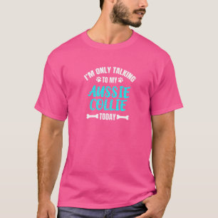 Camiseta Sólo estoy hablando con mi australiano Collie hoy