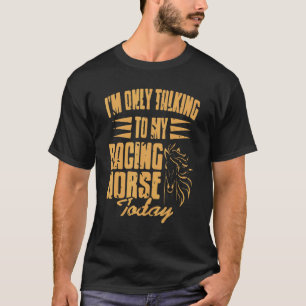 Camiseta Solo estoy hablando con mi caballo de Carreras hoy