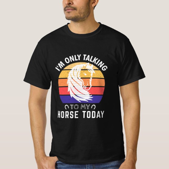Camiseta Sólo estoy hablando con mi caballo hoy: amantes de (Anverso)