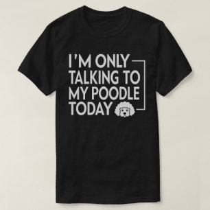 Camiseta Solo estoy hablando con mi caniche hoy