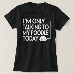 Camiseta Solo estoy hablando con mi caniche hoy