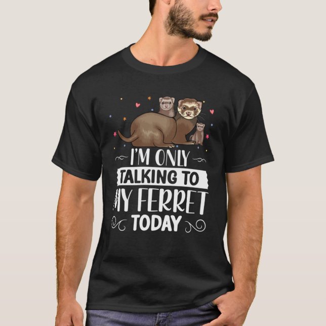 Camiseta Sólo estoy hablando con mi Ferret hoy Especial Fer (Anverso)