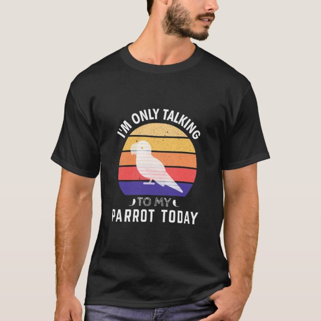 Camiseta Solo estoy hablando con mi loro hoy: propietario d (Anverso)