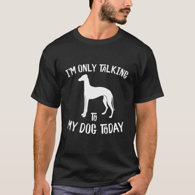 Camiseta Solo estoy hablando con mi perro de Greyhound hoy  (Anverso)