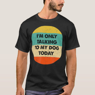 Camiseta Solo estoy hablando con mi perro hoy