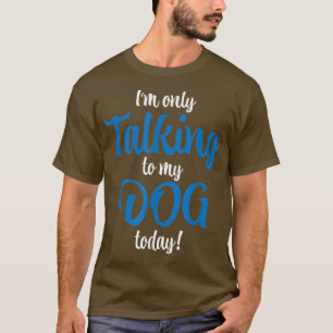 Camiseta Sólo estoy hablando con mi perro hoy