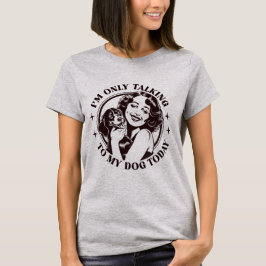 Camiseta Sólo estoy hablando con mi perro hoy