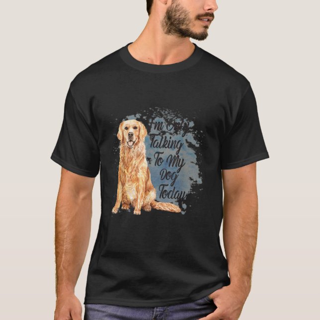 Camiseta Sólo estoy hablando con mi perro hoy (Anverso)