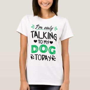 Camiseta Sólo estoy hablando con mi perro hoy