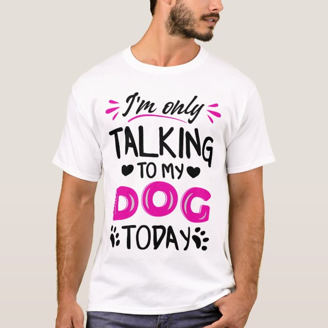 Camiseta Sólo estoy hablando con mi perro hoy (Anverso)