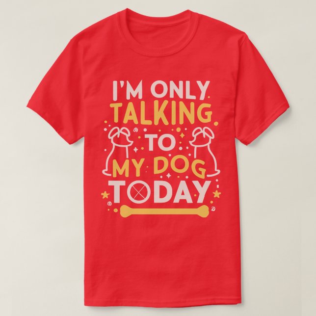 Camiseta Sólo estoy hablando con mi perro Hoy, perro gracio (Diseño del anverso)