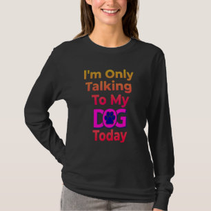 Camiseta Solo estoy hablando con mi perro hoy - Perros aman