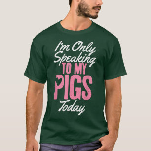 Camiseta Sólo estoy hablando con mis cerdos hoy Dueño de Ce