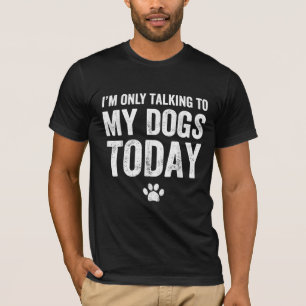 Camiseta Sólo estoy hablando con mis perros hoy