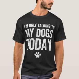 Camiseta Solo estoy hablando con mis perros hoy - Perro