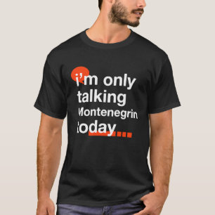 Camiseta Sólo estoy hablando de montenegrino hoy, montenegr