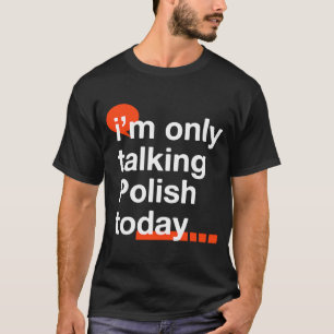 Camiseta Sólo estoy hablando polaco hoy Polonia Humor polac